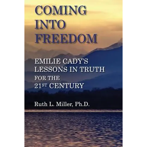 Coming Into Freedom--Emilie Cady's Lessons in Truth for the 21st Century