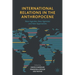 International Relations in the Anthropocene: New Agendas, New Agencies and New Approaches