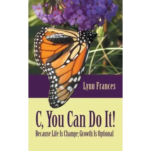 C, You Can Do It!: Because Life Is Change; Growth Is Optional