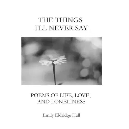 The Things I'll Never Say: Poems of life, love, and loneliness