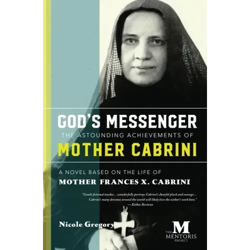 God's Messenger: The Astounding Achievements of Mother Cabrini: A Novel Based on the Life of Mother Frances X. Cabrini