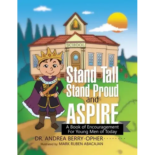Stand Tall, Stand Proud, and Aspire: A Book of Encouragement for Young Men of Today