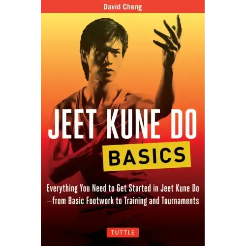 Jeet Kune Do Basics: Everything You Need to Get Started in Jeet Kune Do - From Basic Footwork to Training and Tournaments