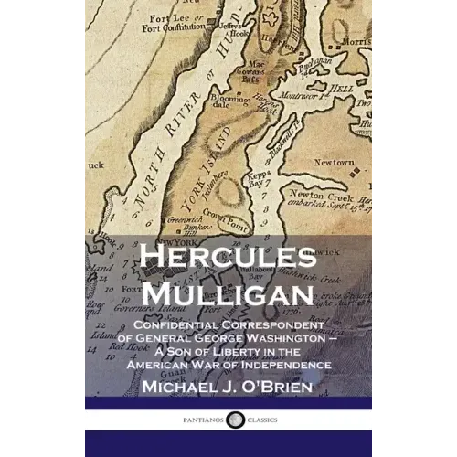 Hercules Mulligan: Confidential Correspondent of General George Washington - A Son of Liberty in the American War of Independence