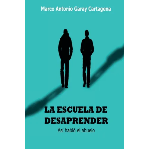 La Escuela de Desaprender: (Así habló el abuelo)