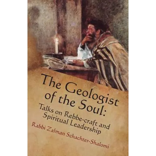 The Geologist of the Soul: Talks on Rebbe-craft and Spiritual Leadership