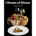 I Dream of Dinner: Delicious Recipes Color illustrated