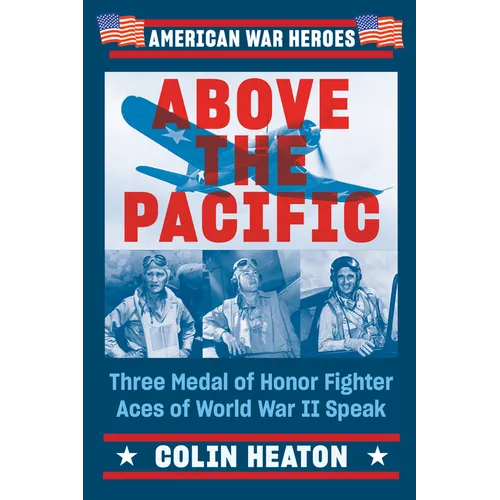 Above the Pacific: Three Medal of Honor Fighter Aces of World War II Speak