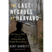 The Last Negroes at Harvard: The Class of 1963 and the 18 Young Men Who Changed Harvard Forever
