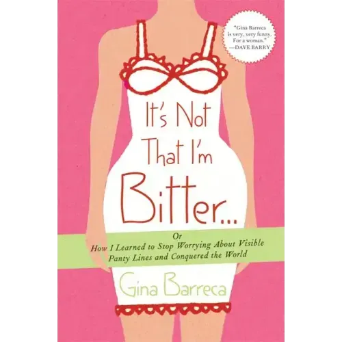 It's Not That I'm Bitter...: Or How I Learned to Stop Worrying about Visible Panty Lines and Conquered the World