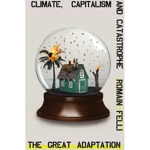 The Great Adaptation: Climate, Capitalism and Catastrophe