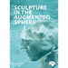 Sculpture in the Augmented Sphere: Reflections at the Intersection of Corporeality, Plasticity and Monumentality