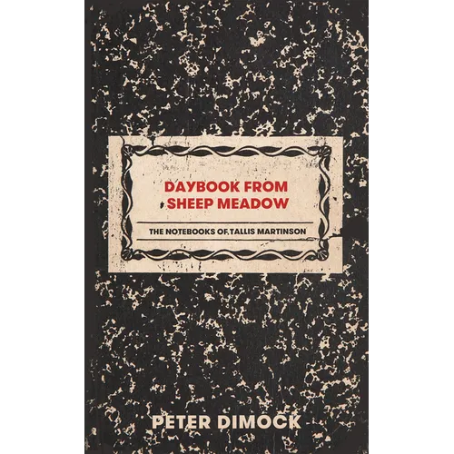 Daybook from Sheep Meadow: The Notebooks of Tallis Martinson
