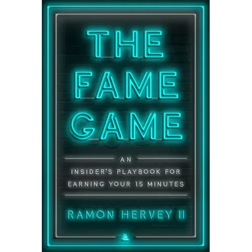 The Fame Game: An Insider's Playbook for Earning Your 15 Minutes