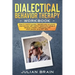 Dialectical Behavior Therapy Workbook: How to Control Anxiety, Regulate Your Emotions, Improve Your Self-Control, Reduce Your Stress & Develop a Healt