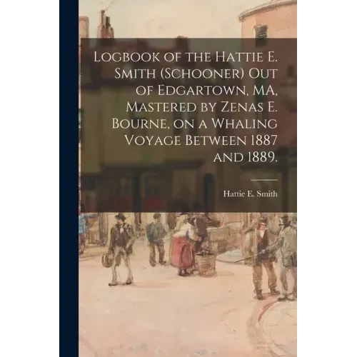 Logbook of the Hattie E. Smith (Schooner) out of Edgartown, MA, Mastered by Zenas E. Bourne, on a Whaling Voyage Between 1887 and 1889.