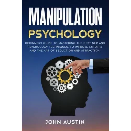 Manipulation psychology: Beginners guide to mastering the best NLP and psychology techniques, to improve empathy and the art of seduction and a