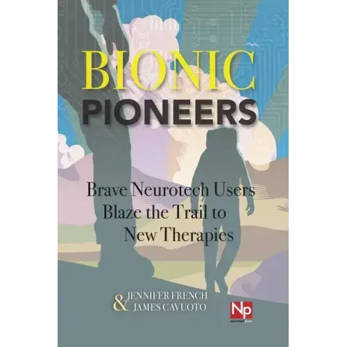 Bionic Pioneers: Brave Neurotech Users Blaze the Trail to New Therapies