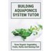 Building Aquaponics System Tutor: Grow Organic Vegetables, Fruits, Herbs And Raising Fish: How To Set Up A Backyard Aquaponics System