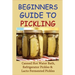 Beginners Guide To Pickling: Canned Hot Water Bath, Refrigerator Pickles & Lacto Fermented Pickles: How To Water Bath Can Pickles