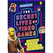 The Secret Lives of Video Games: The Remarkable Stories Behind the World's Most Famous Video Games