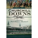 Churchill Downs: America's Most Historic Racetrack