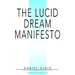 The Lucid Dream Manifesto: Reprint Of: Lucid Dreams, Dreams and Sleep: Theoretical Constructions, 1974