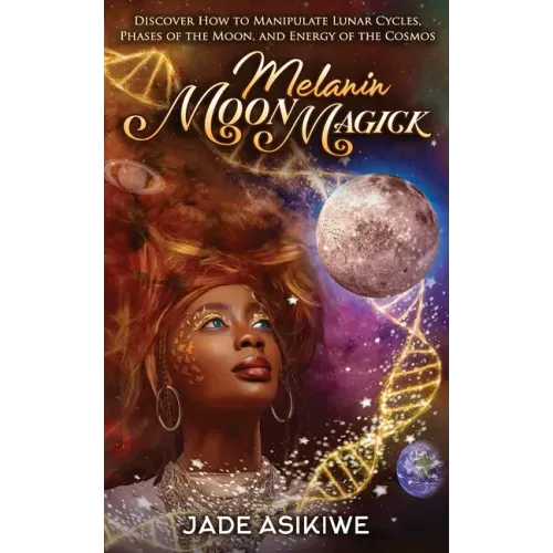 Melanin Moon Magick: Discover How to Manipulate Lunar Cycles, Phases of The Moon, and Energy of The Cosmos