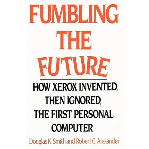 Fumbling the Future: How Xerox Invented, Then Ignored, the First Personal Computer