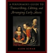 A Performer's Guide to Transcribing, Editing, and Arranging Early Music