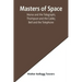 Masters of Space; Morse and the Telegraph; Thompson and the Cable; Bell and the Telephone; Marconi and the Wireless Telegraph; Carty and the Wireless