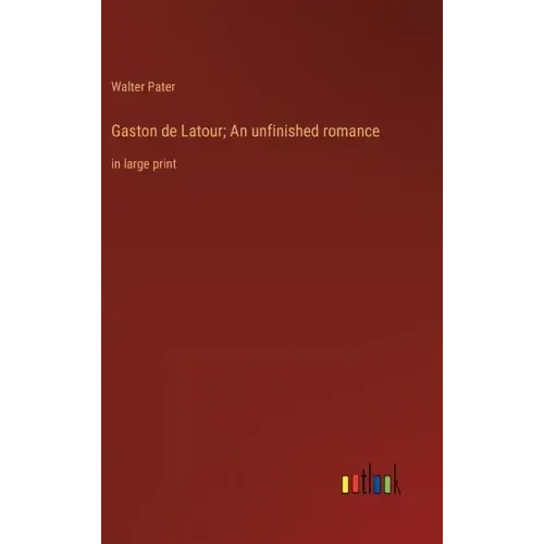Gaston de Latour; An unfinished romance: in large print