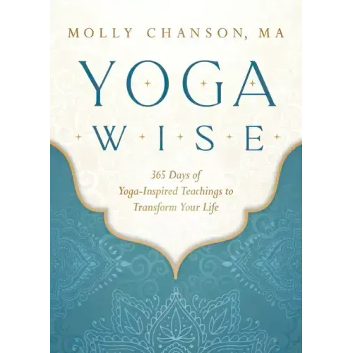 Yoga Wise: 365 Days of Yoga-Inspired Teachings to Transform Your Life