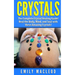 Crystals: The Complete Crystal Healing Guide! Heal the Body, Mind, and Soul with the Power of Crystals!