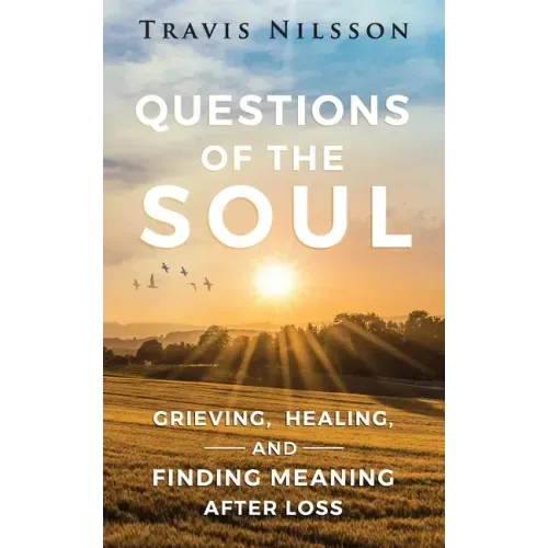 Questions of the Soul: Grieving, Healing, and Finding Meaning After Loss