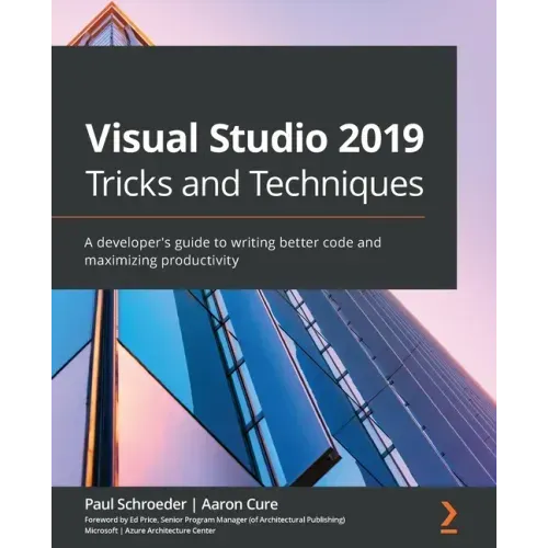 Visual Studio 2019 Tricks and Techniques: A developer's guide to writing better code and maximizing productivity