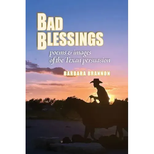Bad Blessings: Poems & Images of the Texan Persuasion