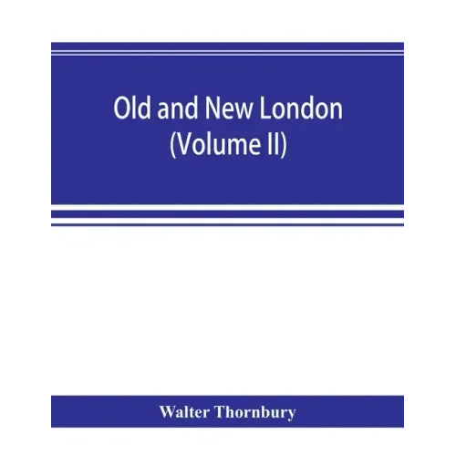 Old and new London; a narrative of its history, its people, and its places (Volume II)