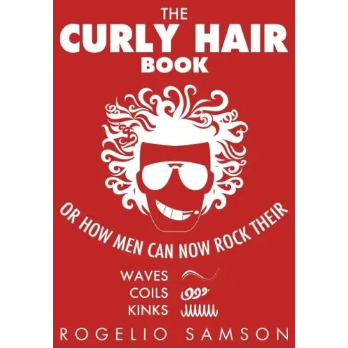 The Curly Hair Book: Or How Men Can Now Rock Their Waves, Coils And Kinks