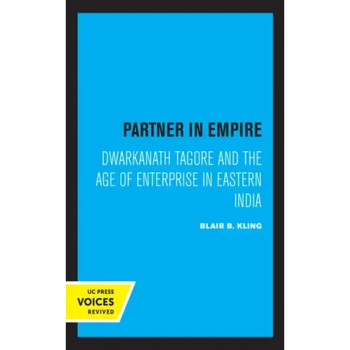 Partner in Empire: Dwarkanath Tagore and the Age of Enterprise in Eastern India