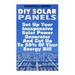 DIY Solar Panels: Set Up Your Inexpensive Solar Power Generator And Cut Up To 50% Of Your Energy Bill: (Energy Independence, Lower Bills