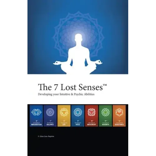 The 7 Lost Senses: Developing Your Intuitive and Psychic Abilities