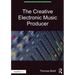 The Creative Electronic Music Producer