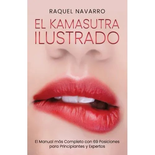 El Kamasutra Ilustrado: El Manual más Completo con 69 Posiciones para Principiantes y Expertos
