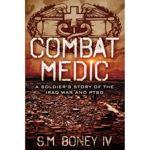 Combat Medic: A soldier's story of the Iraq war and PTSD