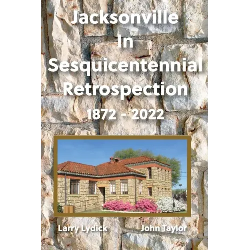 Jacksonville In Sesquicentennial Retrospection 1872-2022