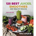 125 Best Juices, Smoothies and Healthy Snacks: Easy Recipes for Natural Energy and Delicious, Plant-Based Nutrition