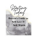 Starting Today: Heaven's Guide to Self Love & Self Worth