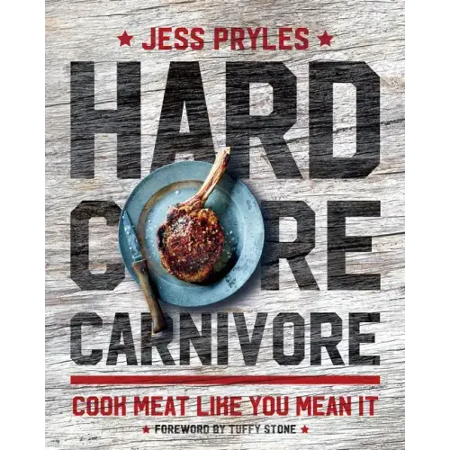 Hardcore Carnivore: Cook Meat Like You Mean It