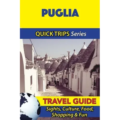 Puglia Travel Guide (Quick Trips Series): Sights, Culture, Food, Shopping & Fun